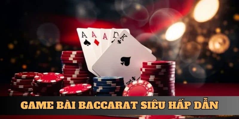 Game bài Baccarat siêu hấp dẫn